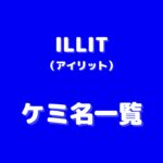 ILLIT(アイリット)ケミ名一覧！気になる仲良しコンビの愛称を紹介！