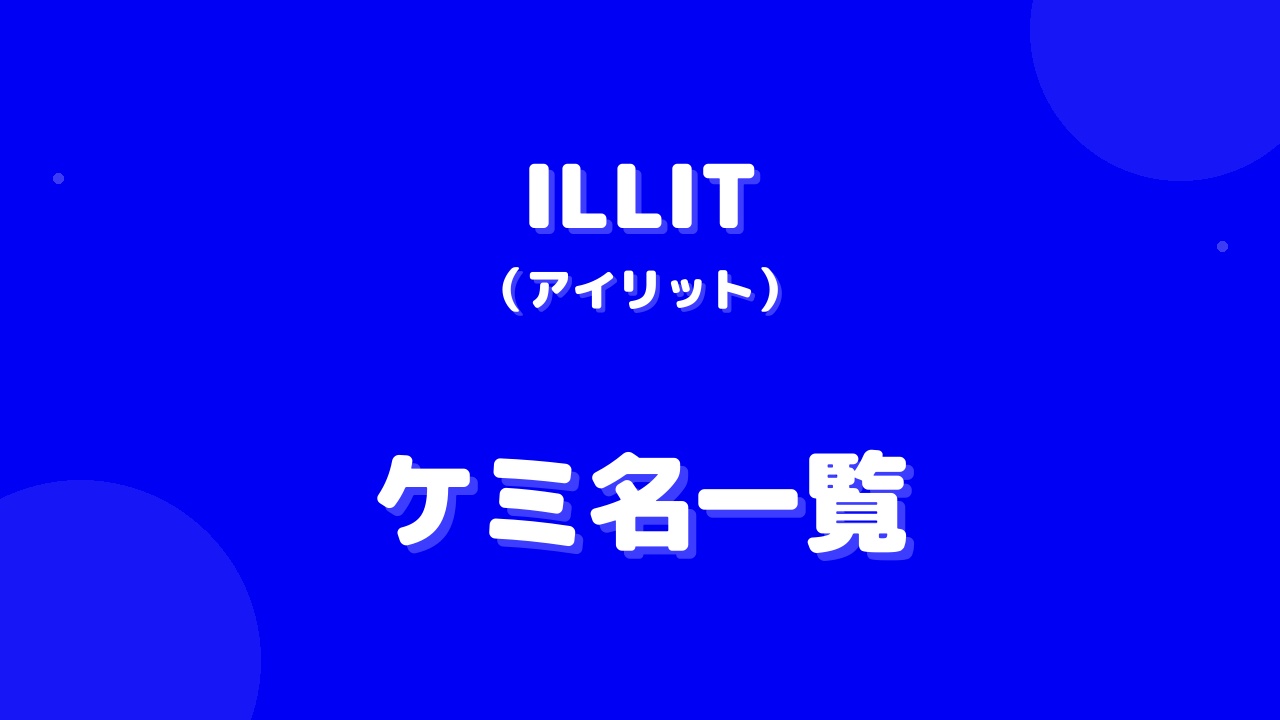 ILLIT(アイリット)ケミ名一覧！気になる仲良しコンビの愛称を紹介！