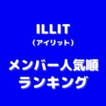 ILLIT(アイリット)メンバー人気順ランキング！人気の理由や調査方法も紹介