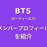 BTSメンバー紹介！身長・年齢・プロフィールまとめ｜7人の経歴や魅力を解説