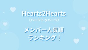 Hearts2Hearts(ハーツトゥハーツ)メンバー人気順ランキング！人気の理由や調査方法も紹介