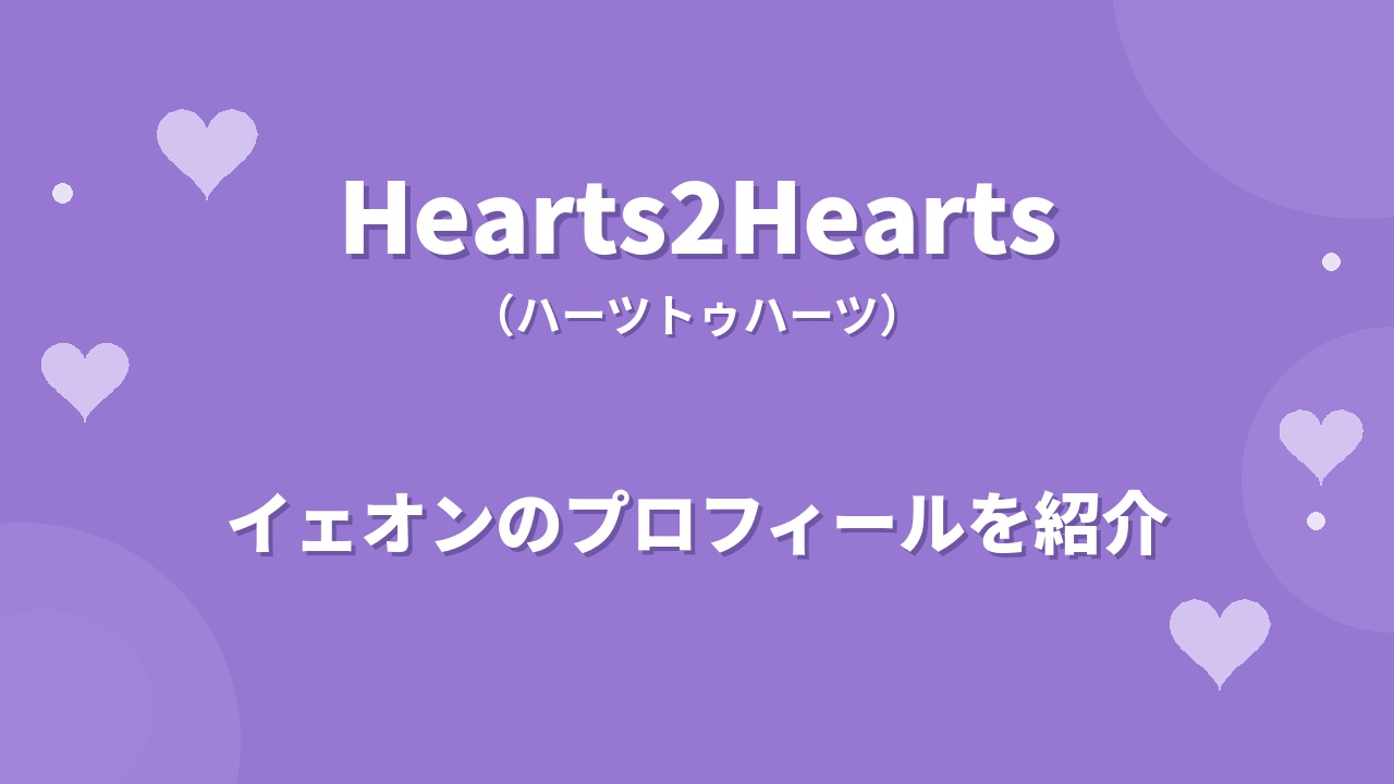 Hearts2Heartsイェオンのプロフィール｜経歴や魅力、最年少メンバーの素顔を紹介
