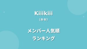 KiiiKiii(キキ)メンバー人気順ランキング！注目ポイントや調査方法も紹介